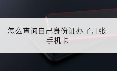 怎么查询自己身份证办了几张手机卡