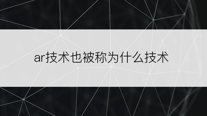 ar技术也被称为什么技术