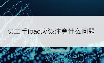 买二手ipad应该注意什么问题