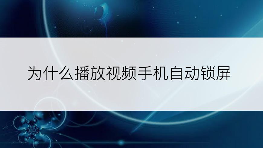 为什么播放视频手机自动锁屏