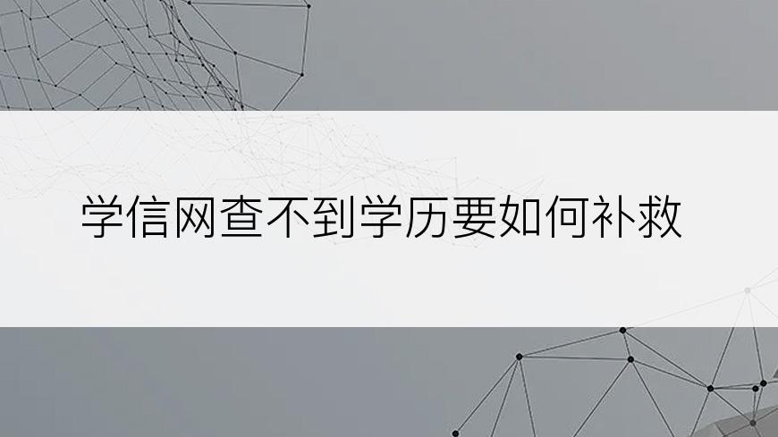 学信网查不到学历要如何补救