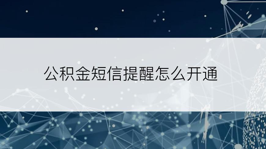 公积金短信提醒怎么开通