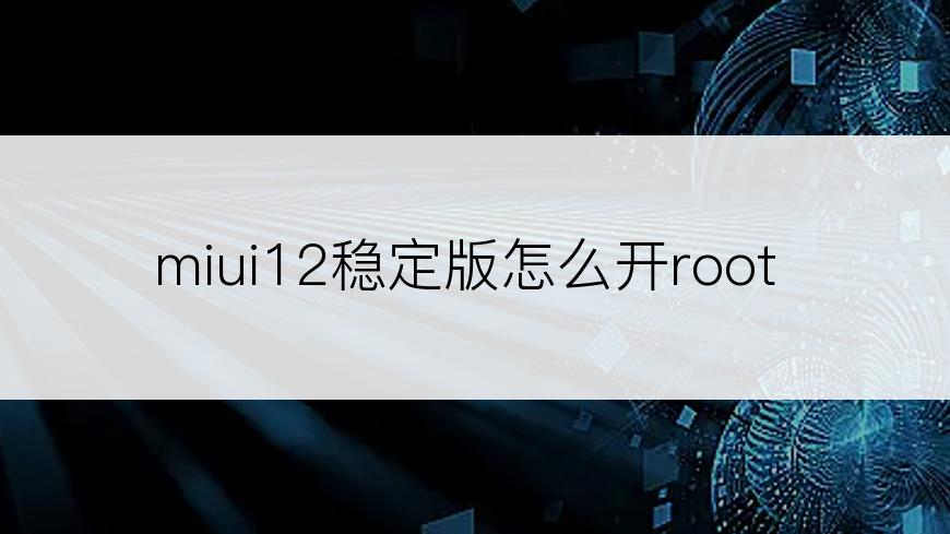 miui12稳定版怎么开root