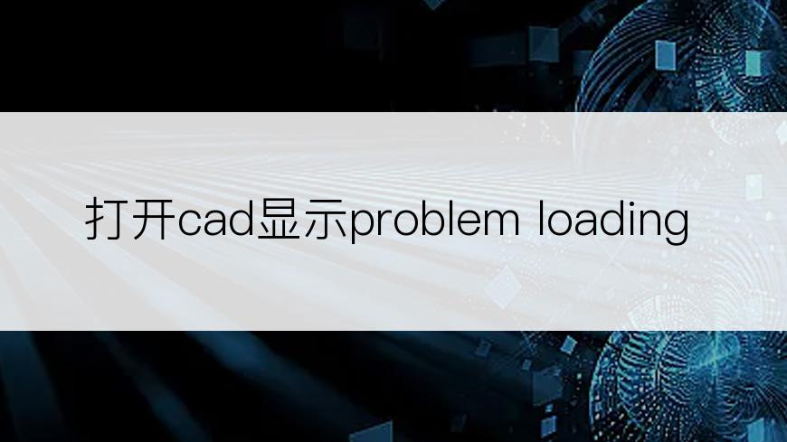 打开cad显示problem loading