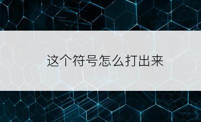 ・这个符号怎么打出来