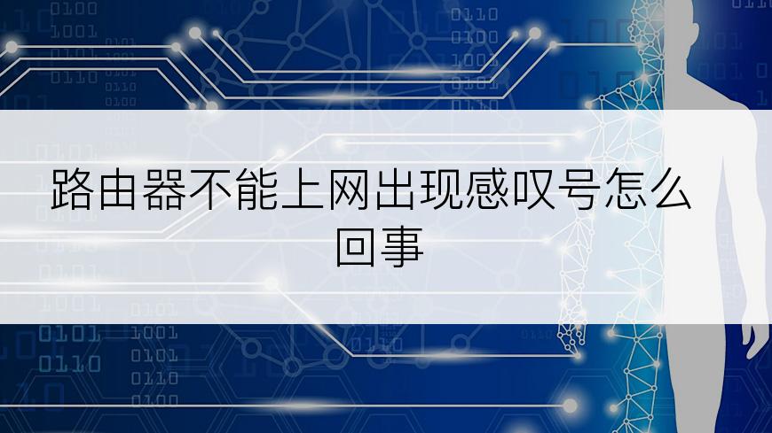 路由器不能上网出现感叹号怎么回事