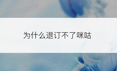 为什么退订不了咪咕