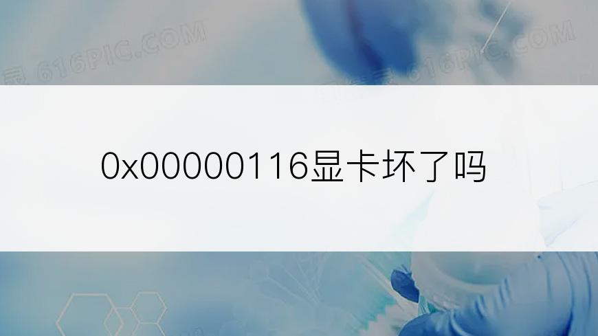 0x00000116显卡坏了吗