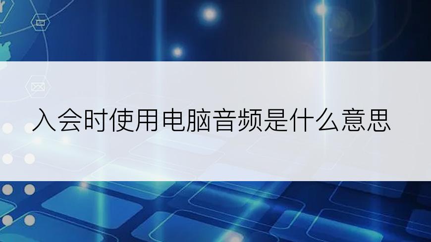 入会时使用电脑音频是什么意思