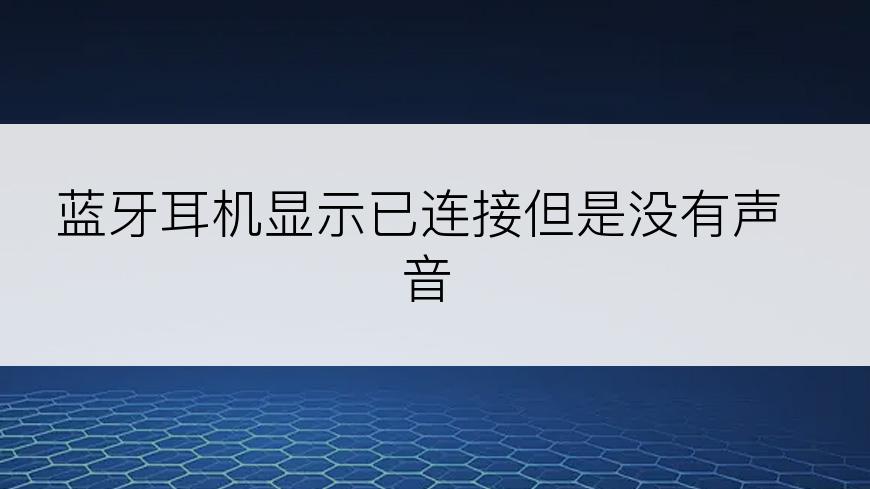 蓝牙耳机显示已连接但是没有声音