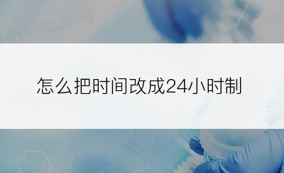 怎么把时间改成24小时制