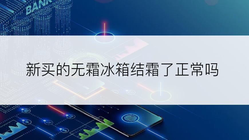 新买的无霜冰箱结霜了正常吗