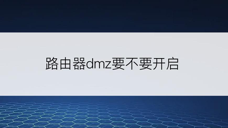 路由器dmz要不要开启