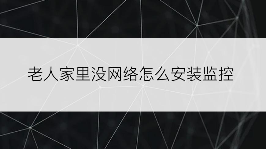 老人家里没网络怎么安装监控