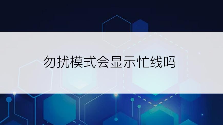 勿扰模式会显示忙线吗