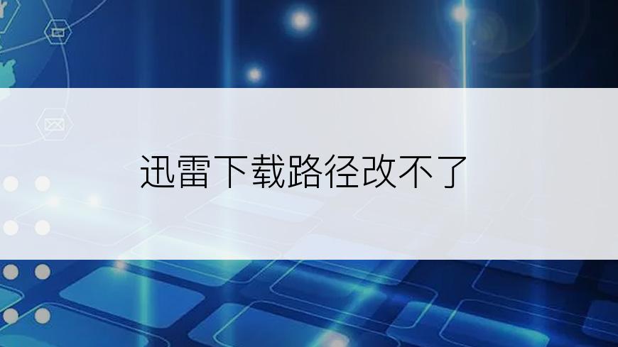 迅雷下载路径改不了