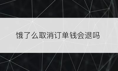 饿了么取消订单钱会退吗