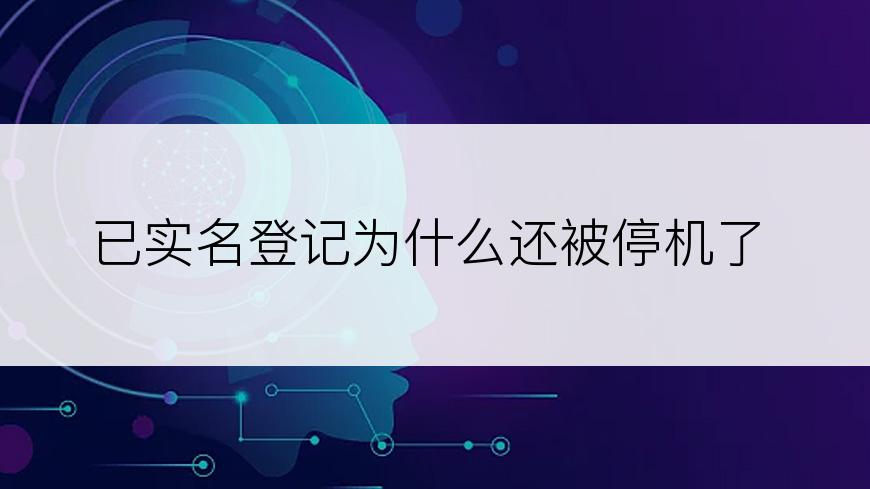 已实名登记为什么还被停机了