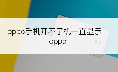 oppo手机开不了机一直显示oppo