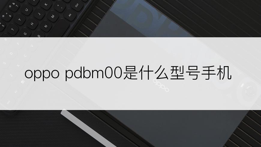 oppo pdbm00是什么型号手机