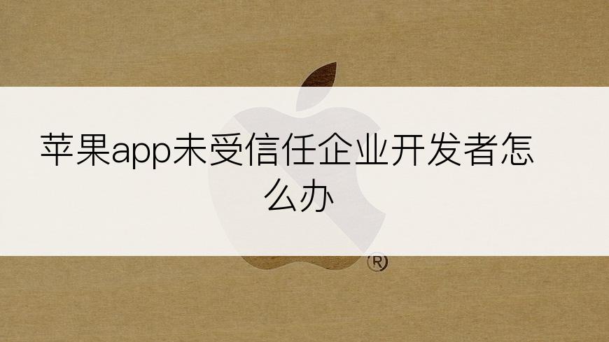 苹果app未受信任企业开发者怎么办