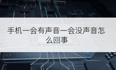 手机一会有声音一会没声音怎么回事