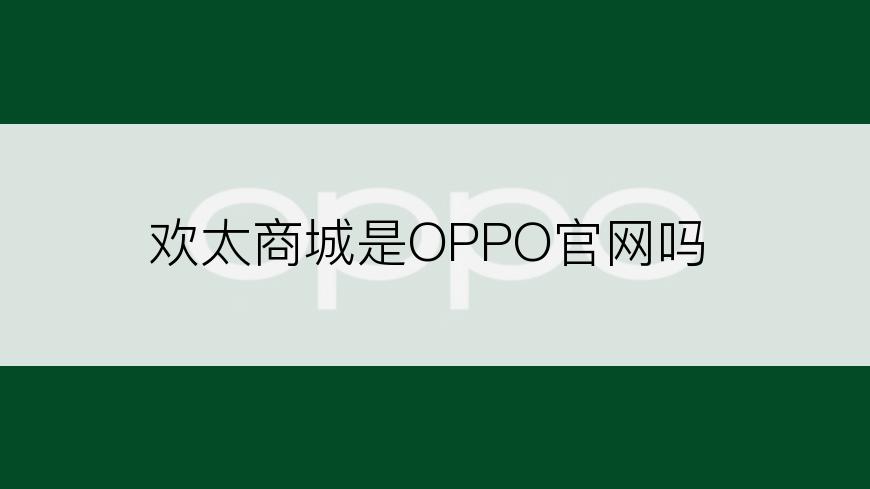 欢太商城是OPPO官网吗