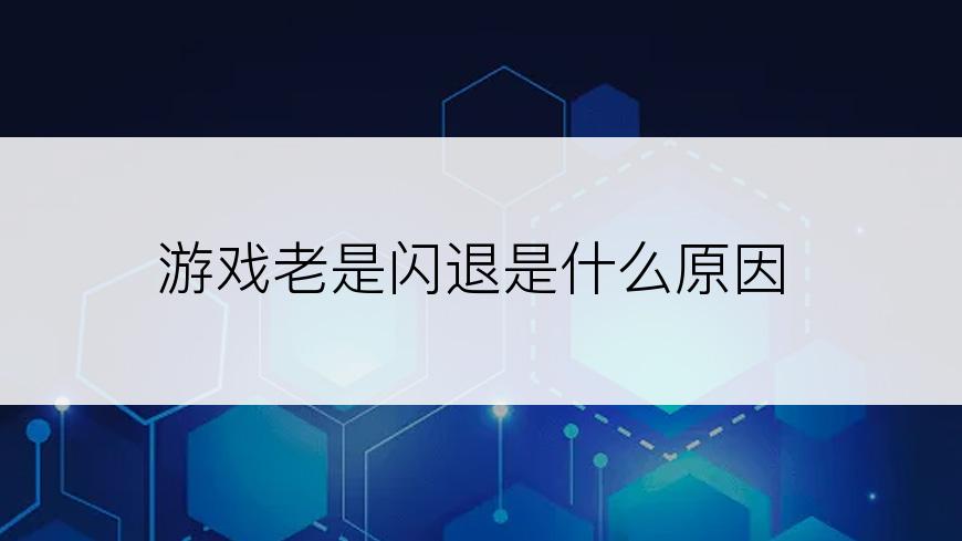 游戏老是闪退是什么原因