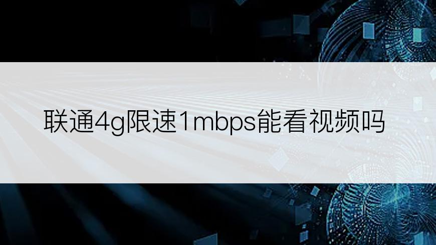 联通4g限速1mbps能看视频吗