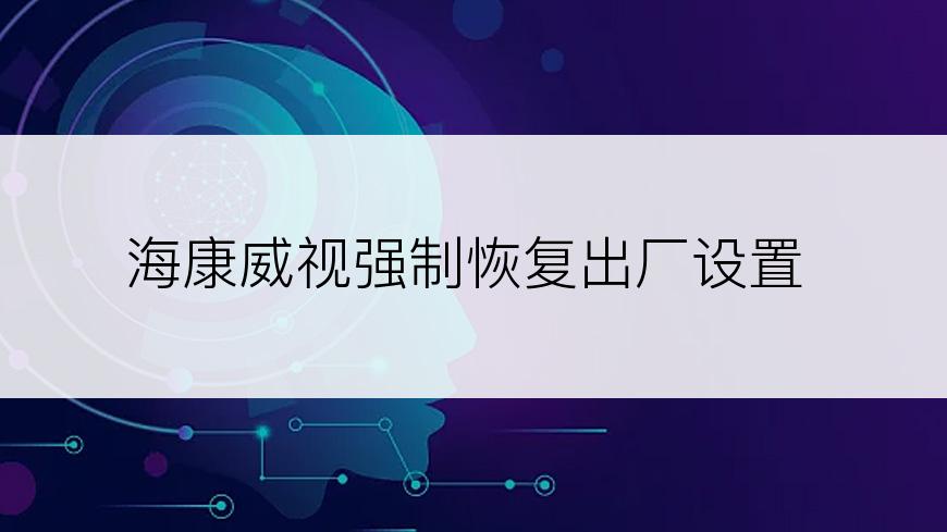 海康威视强制恢复出厂设置