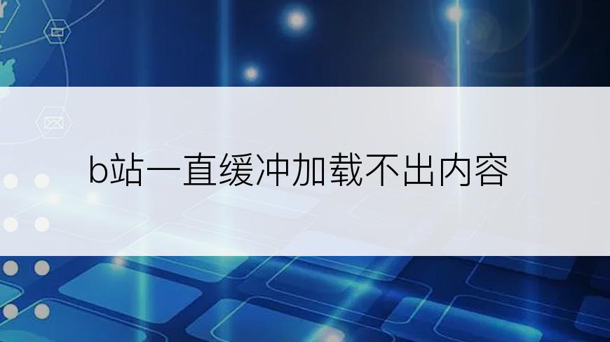 b站一直缓冲加载不出内容