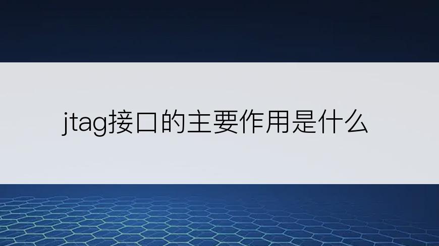 jtag接口的主要作用是什么