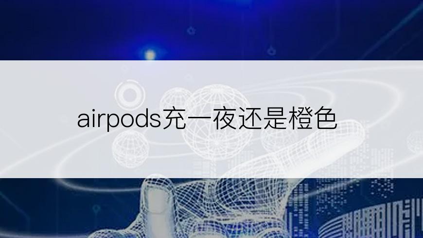 airpods充一夜还是橙色