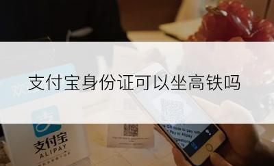 支付宝身份证可以坐高铁吗