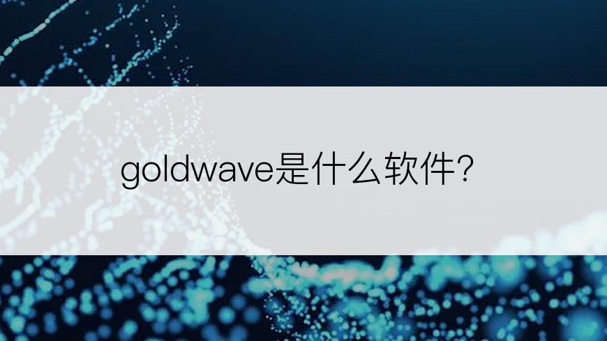 goldwave是什么软件?