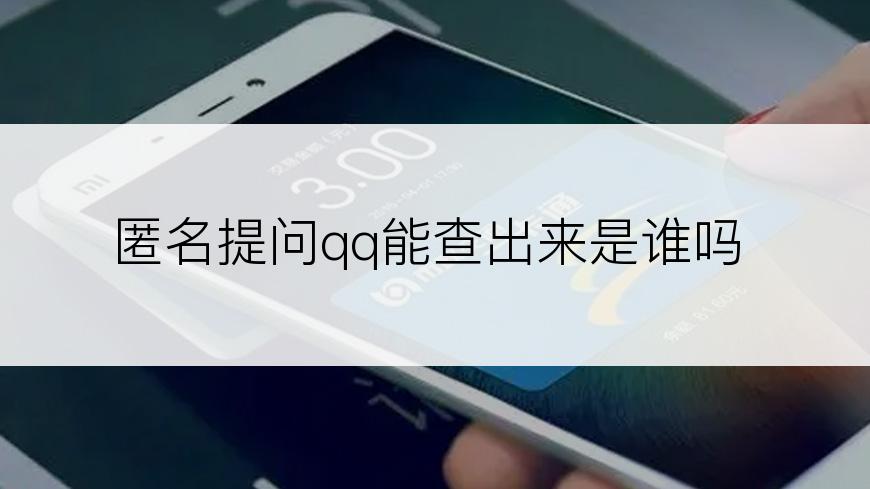 匿名提问qq能查出来是谁吗