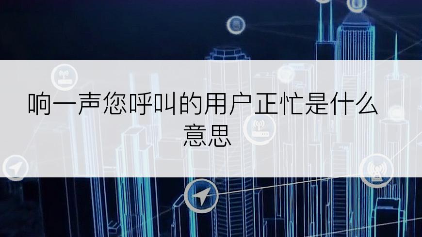 响一声您呼叫的用户正忙是什么意思