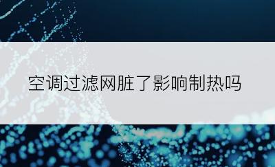 空调过滤网脏了影响制热吗