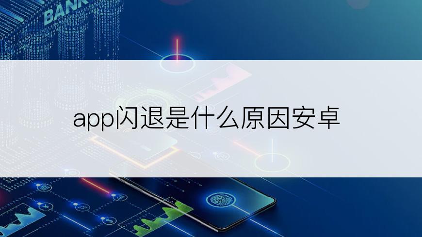 app闪退是什么原因安卓