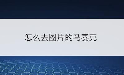 怎么去图片的马赛克