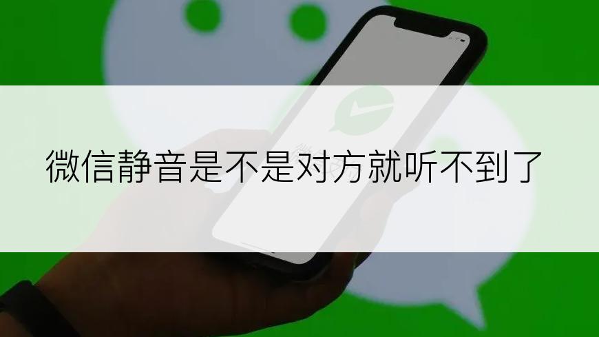 微信静音是不是对方就听不到了