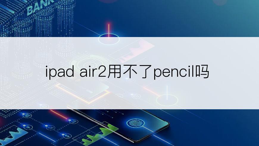 ipad air2用不了pencil吗