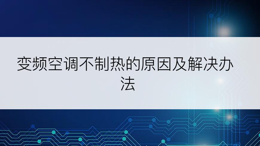 变频空调不制热的原因及解决办法