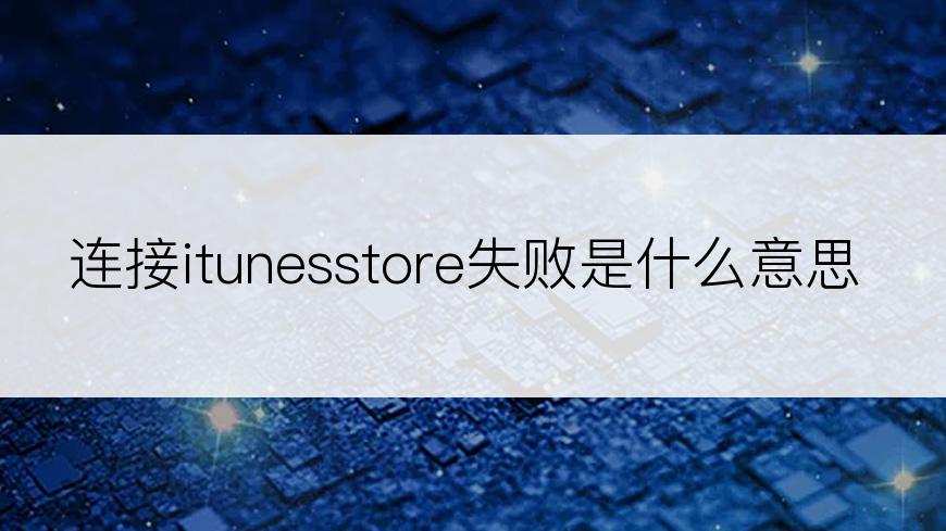 连接itunesstore失败是什么意思