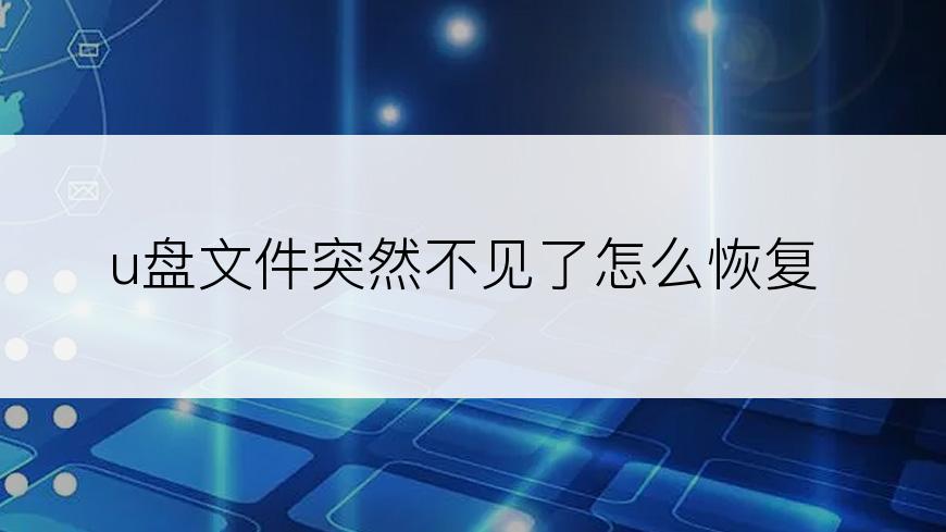 u盘文件突然不见了怎么恢复