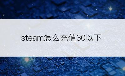 steam怎么充值30以下