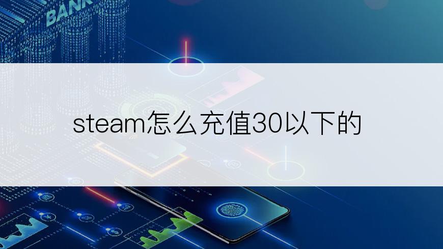 steam怎么充值30以下的