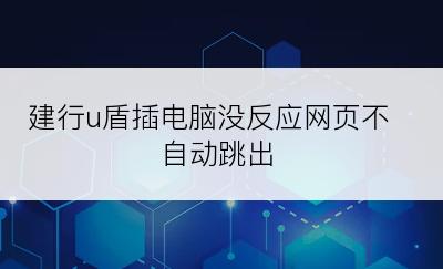 建行u盾插电脑没反应网页不自动跳出