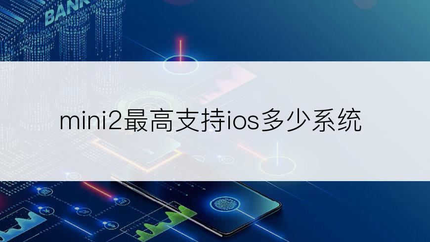 mini2最高支持ios多少系统