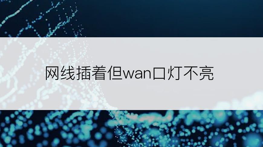 网线插着但wan口灯不亮